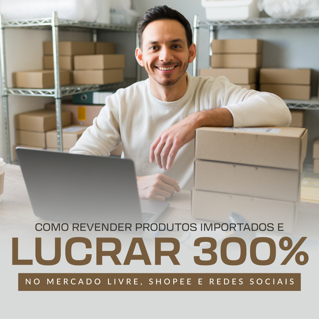 Como Revender Produtos Importados e Lucrar 300% no Mercado Livre, Shopee e Redes Sociais - Capa Hotmart 02